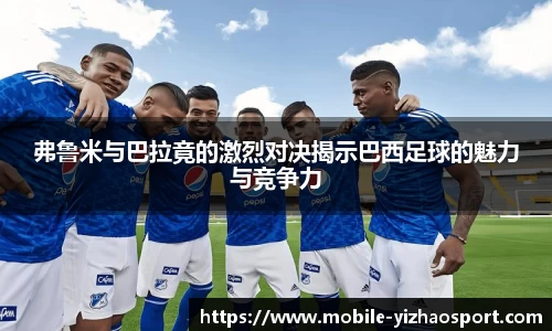 弗鲁米与巴拉竟的激烈对决揭示巴西足球的魅力与竞争力